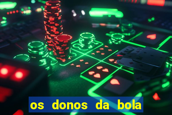 os donos da bola casa de aposta